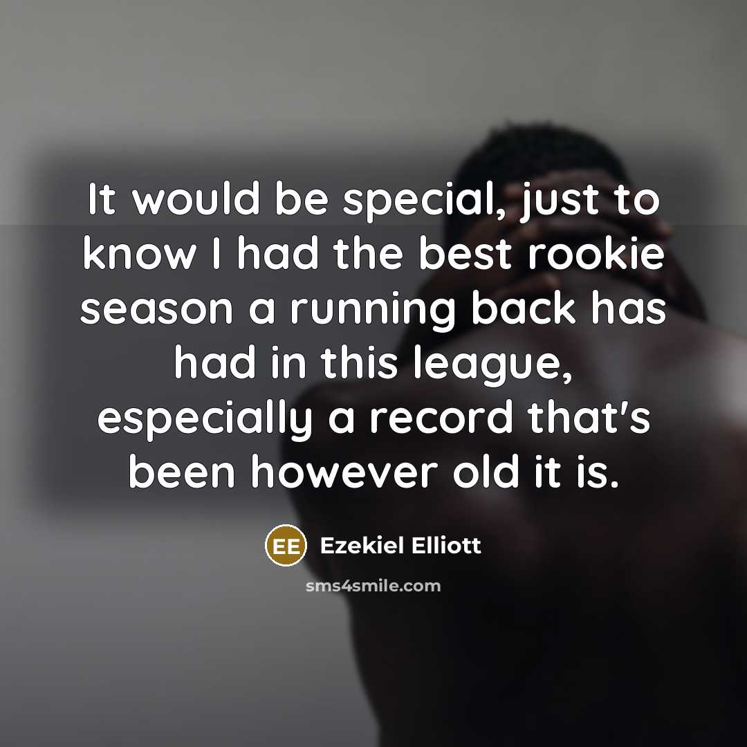 “It would be special, just to know I had the best rookie season a running back has had in this league, especially a record that's been however old it is.” quote by Ezekiel Elliott