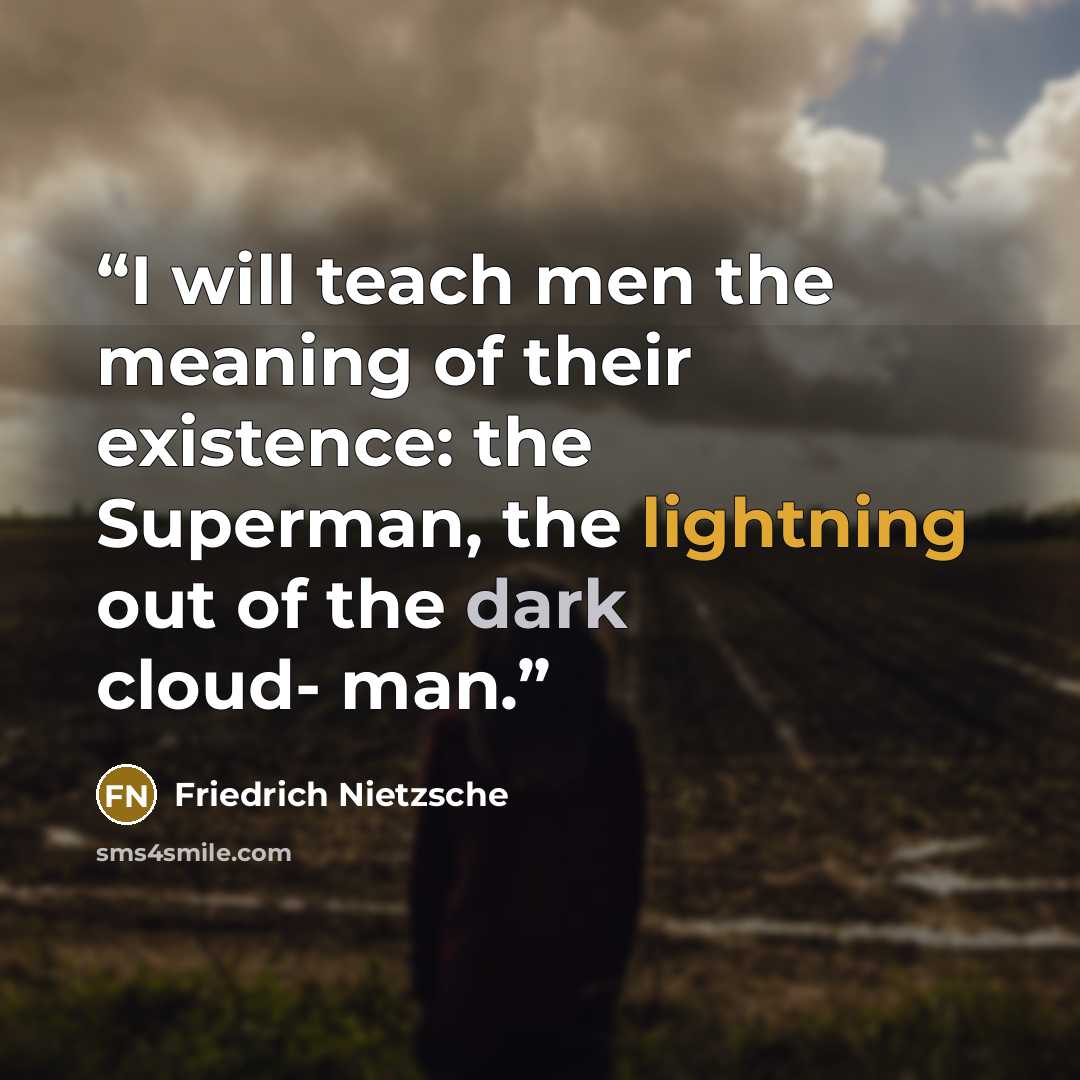 “I will teach men the meaning of their existence: the Superman, the lightning out of the dark cloud- man.” quote by Friedrich Nietzsche