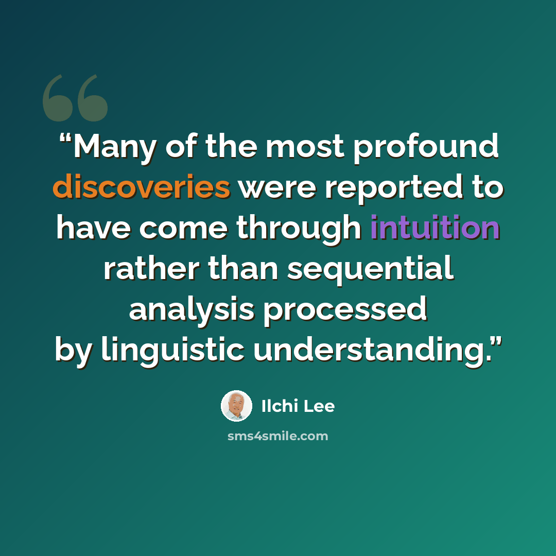 “Many of the most profound discoveries were reported to have come through intuition rather than sequential analysis processed by linguistic understanding.” quote by Ilchi Lee