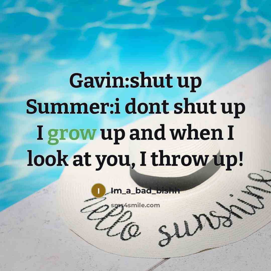 “Gavin:shut up Summer:i dont shut up I grow up and when I look at you, I throw up!” quote by Im_a_bad_bishh