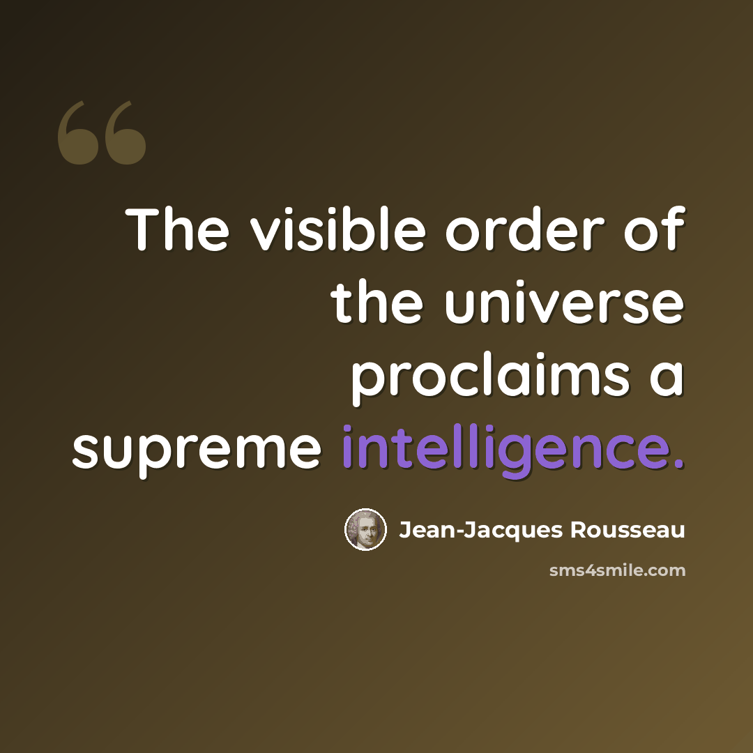 “The visible order of the universe proclaims a supreme intelligence.” quote by Jean-Jacques Rousseau