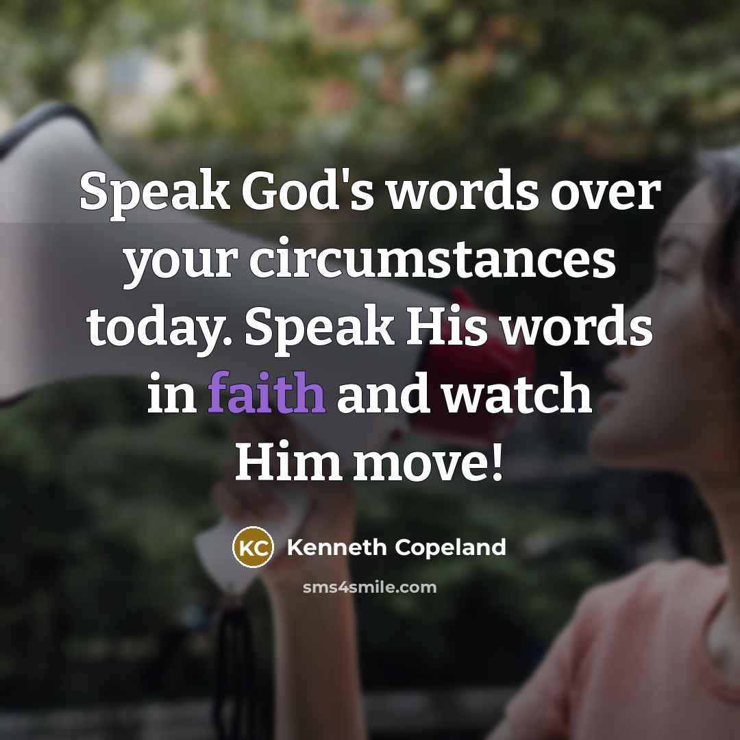 “Speak God's words over your circumstances today. Speak His words in faith and watch Him move!” quote by Kenneth Copeland