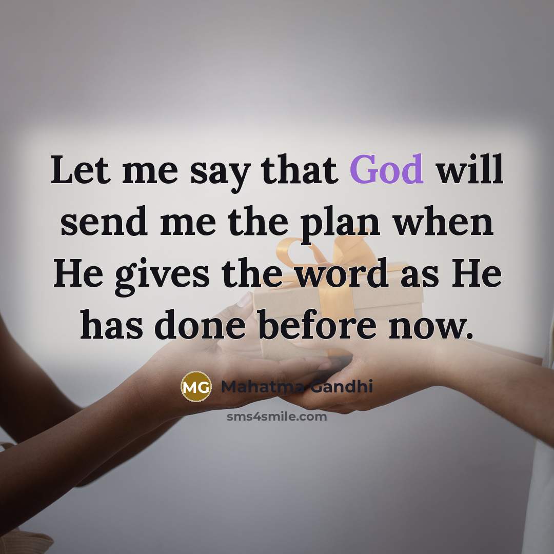 “Let me say that God will send me the plan when He gives the word as He has done before now.” quote by Mahatma Gandhi
