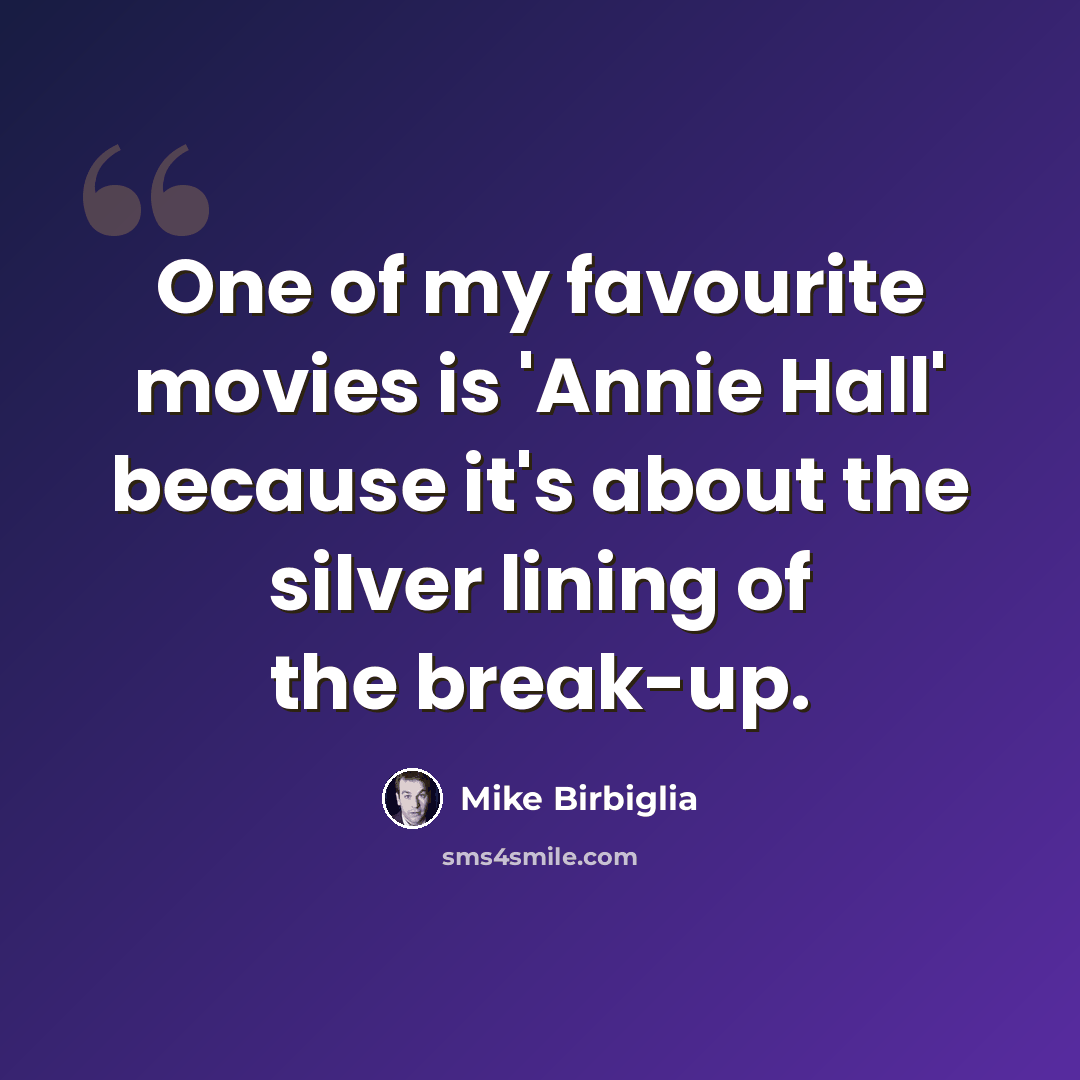 “One of my favourite movies is 'Annie Hall' because it's about the silver lining of the break-up.” quote by Mike Birbiglia