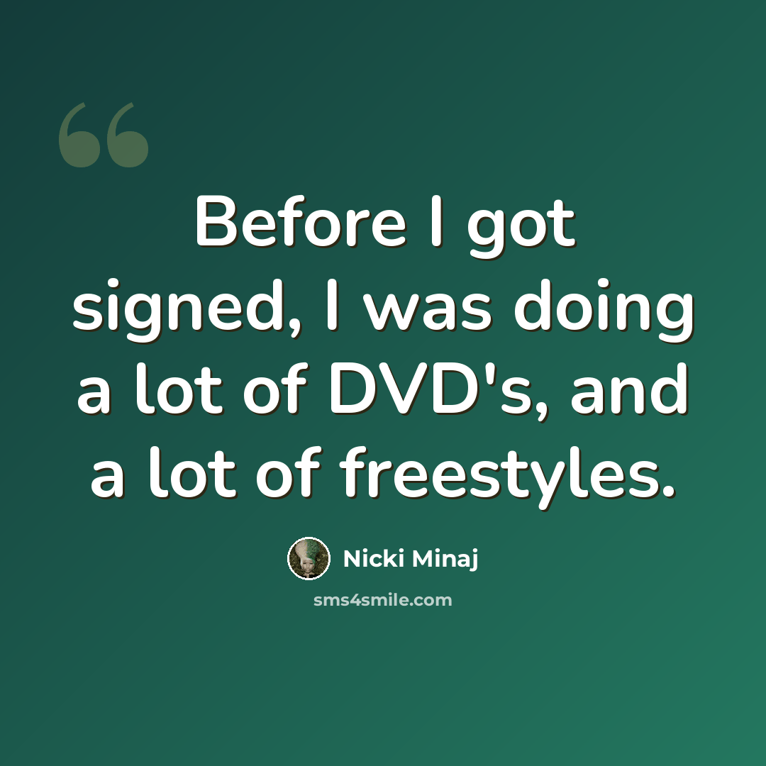 “Before I got signed, I was doing a lot of DVD's, and a lot of freestyles.” quote by Nicki Minaj
