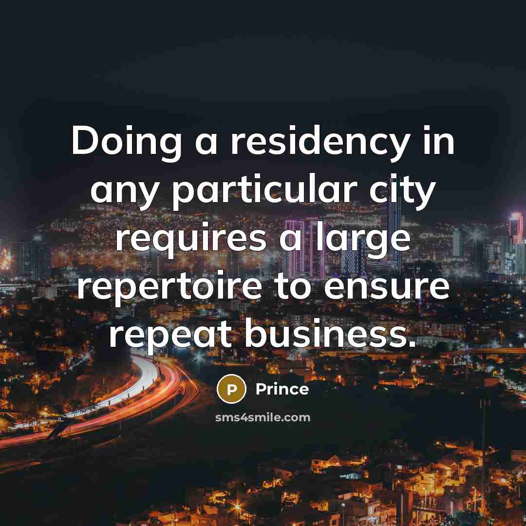 “Doing a residency in any particular city requires a large repertoire to ensure repeat business.” quote by Prince