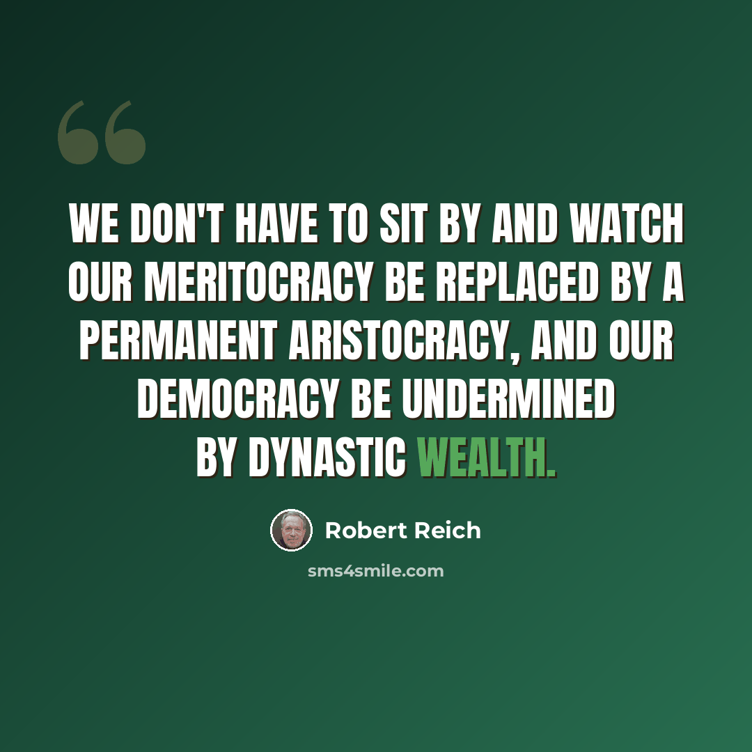 “We don't have to sit by and watch our meritocracy be replaced by a permanent aristocracy, and our democracy be undermined by dynastic wealth.” quote by Robert Reich