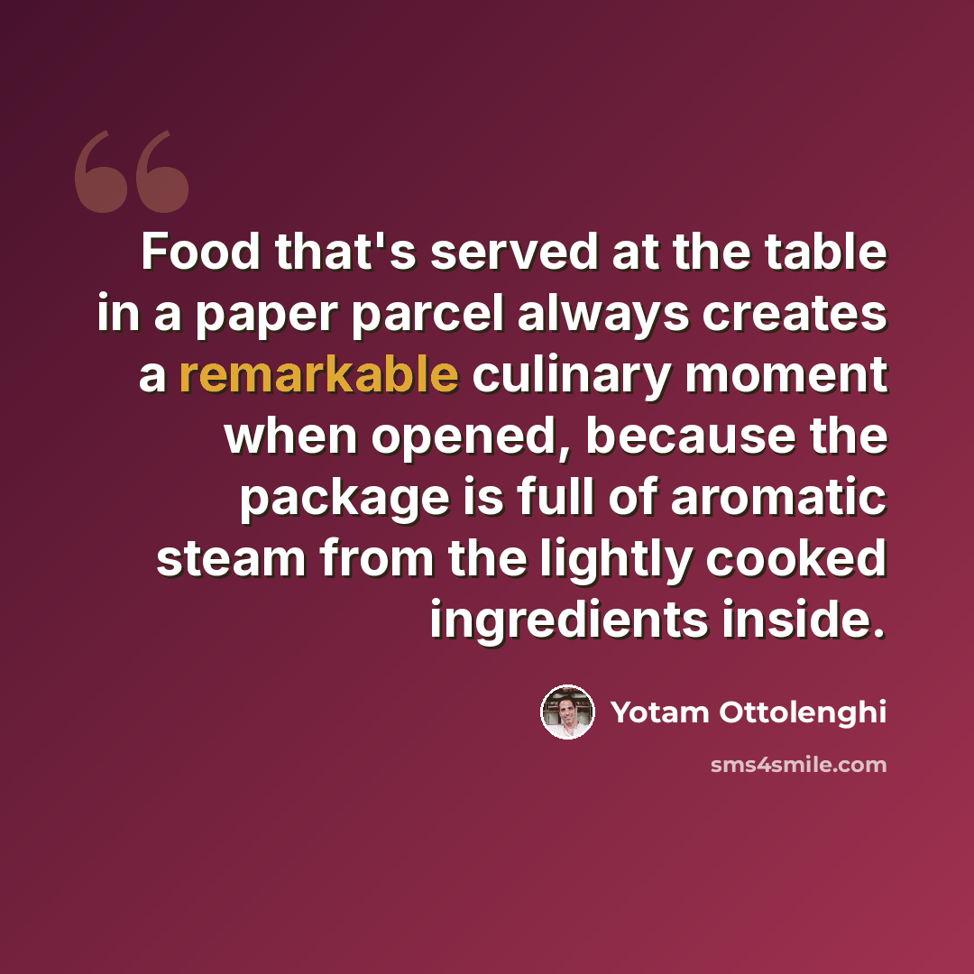 “Food that's served at the table in a paper parcel always creates a remarkable culinary moment when opened, because the package is full of aromatic steam from the lightly cooked ingredients inside.” quote by Yotam Ottolenghi