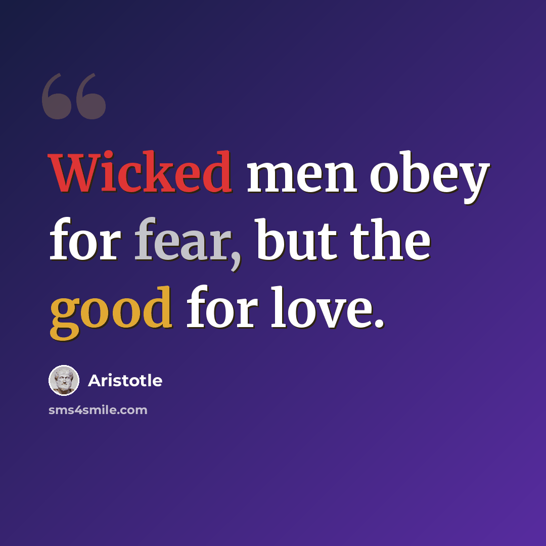 “Wicked men obey for fear, but the good for love.” quote by Aristotle