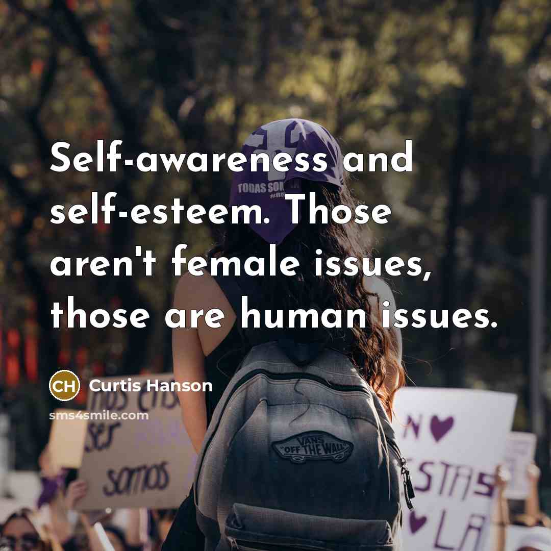 “Self-awareness and self-esteem. Those aren't female issues, those are human issues.” quote by Curtis Hanson
