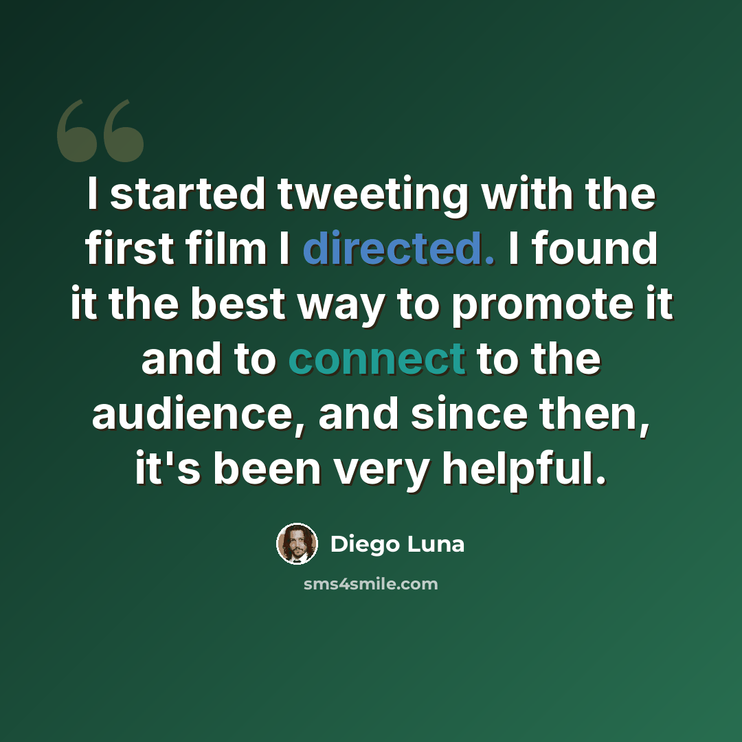 “I started tweeting with the first film I directed. I found it the best way to promote it and to connect to the audience, and since then, it's been very helpful.” quote by Diego Luna