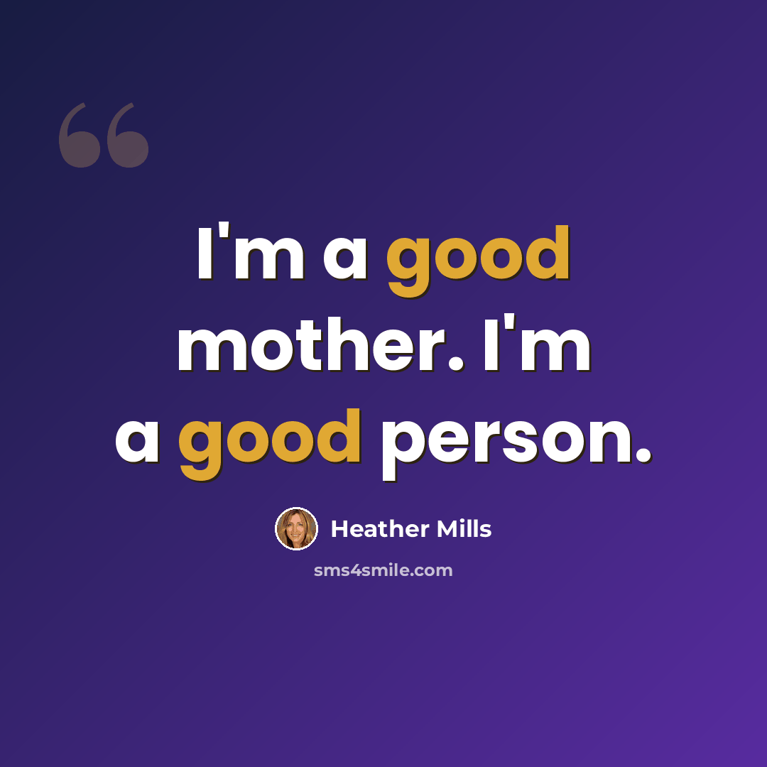 “I'm a good mother. I'm a good person.” quote by Heather Mills
