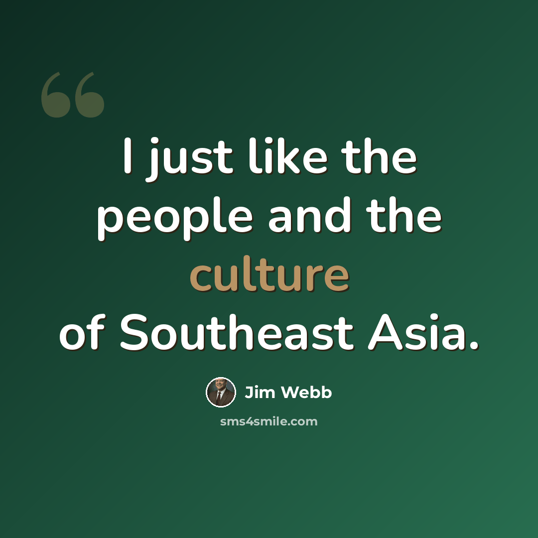 “I just like the people and the culture of Southeast Asia.” quote by Jim Webb