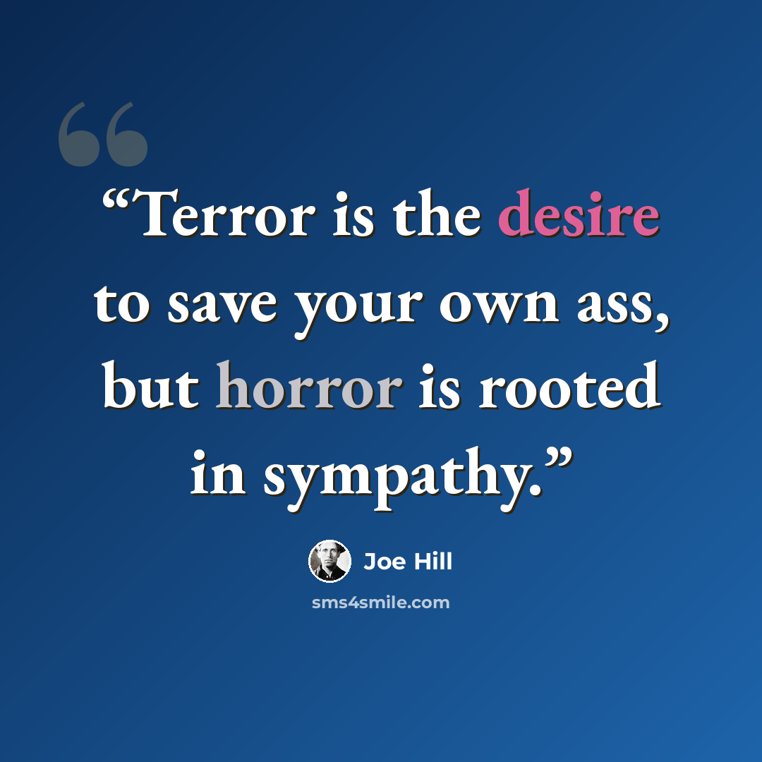“Terror is the desire to save your own ass, but horror is rooted in sympathy.” quote by Joe Hill