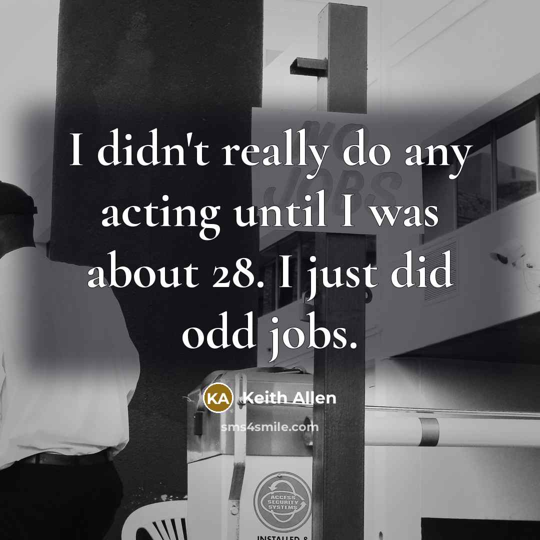 “I didn't really do any acting until I was about 28. I just did odd jobs.” quote by Keith Allen