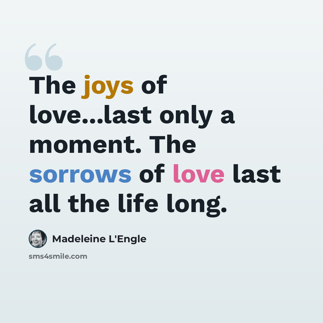 “The joys of love...last only a moment. The sorrows of love last all the life long.” quote by Madeleine L'Engle