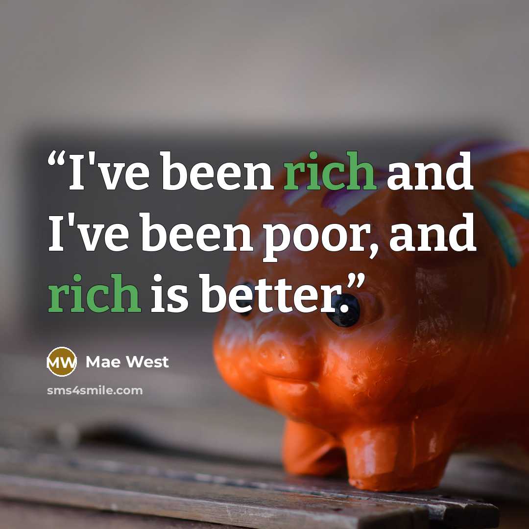“I've been rich and I've been poor, and rich is better.” quote by Mae West