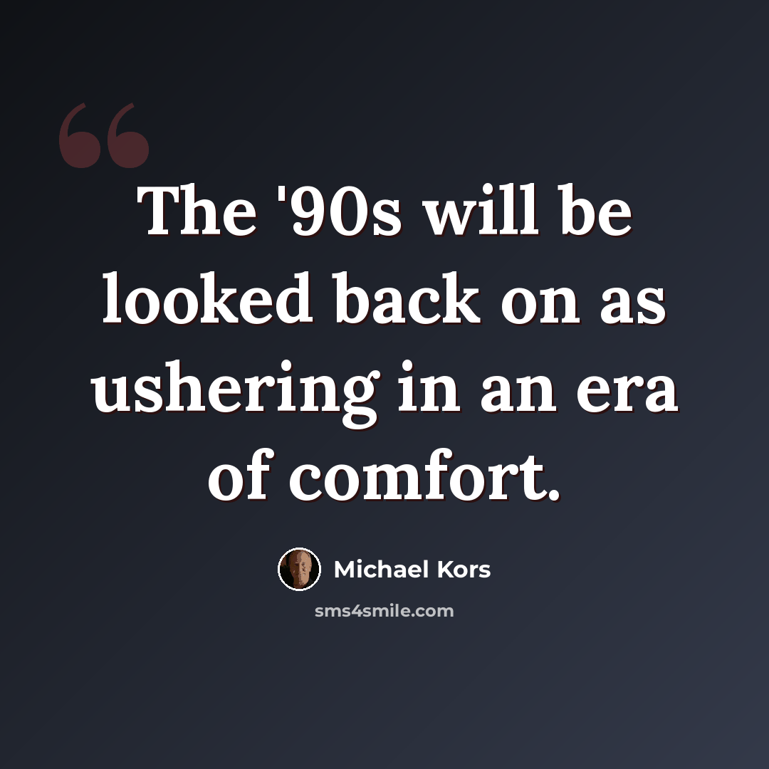 “The '90s will be looked back on as ushering in an era of comfort.” quote by Michael Kors