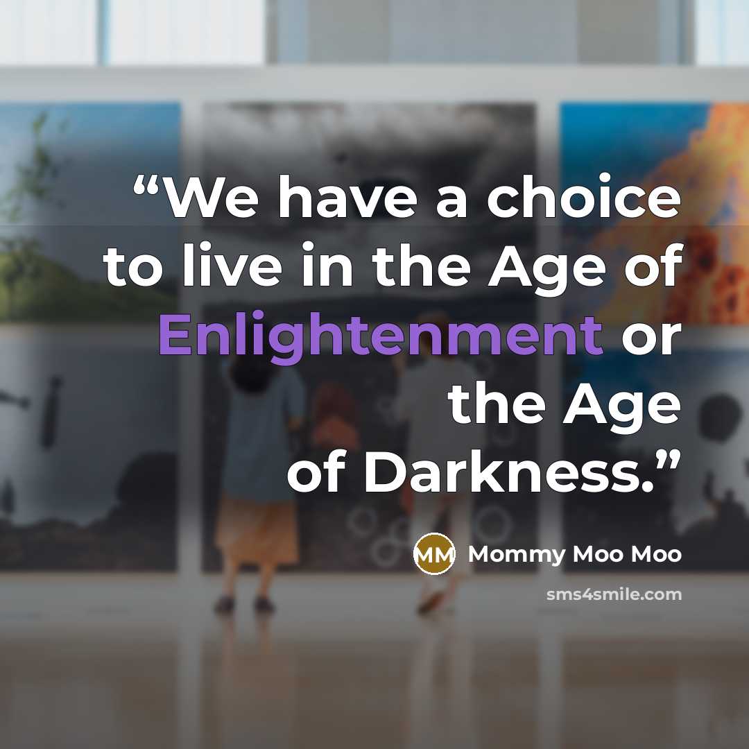 “We have a choice to live in the Age of Enlightenment or the Age of Darkness.” quote by Mommy Moo Moo