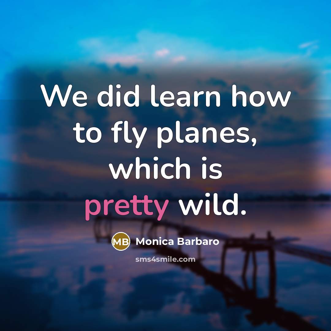 “We did learn how to fly planes, which is pretty wild.” quote by Monica Barbaro