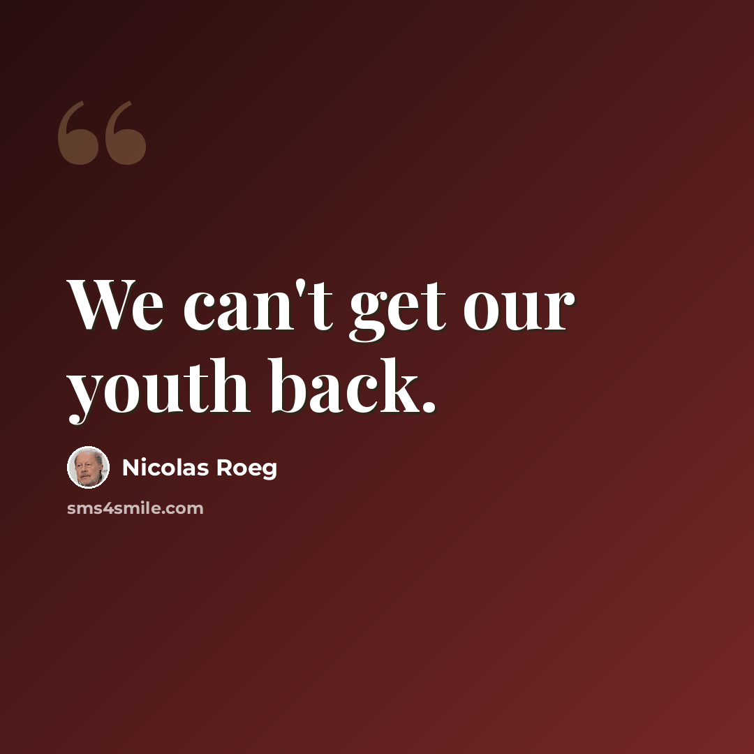 “We can't get our youth back.” quote by Nicolas Roeg