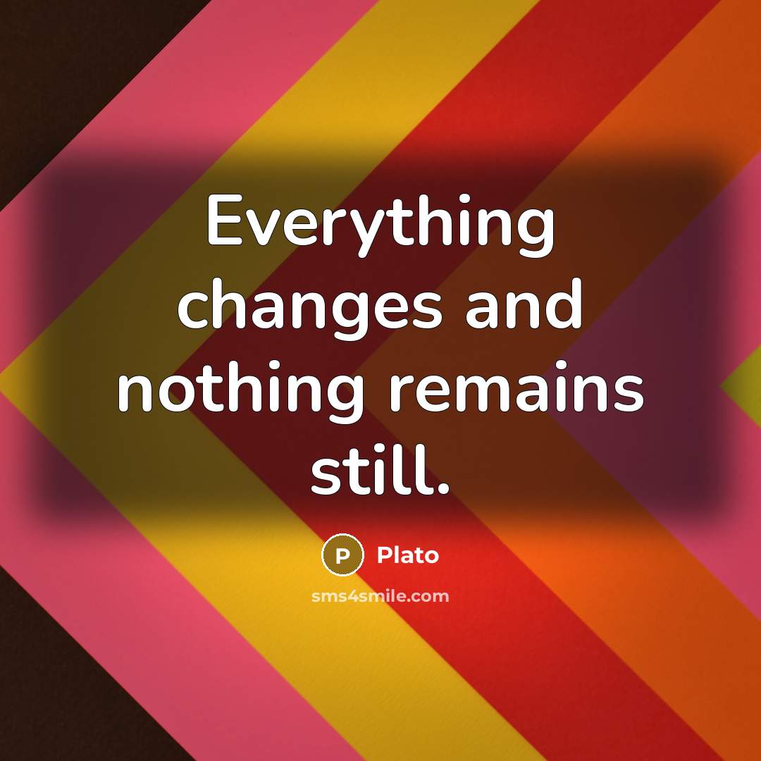“Everything changes and nothing remains still.” quote by Plato