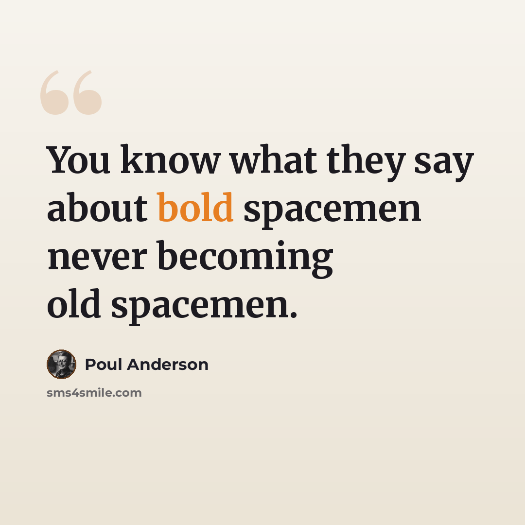 “You know what they say about bold spacemen never becoming old spacemen.” quote by Poul Anderson