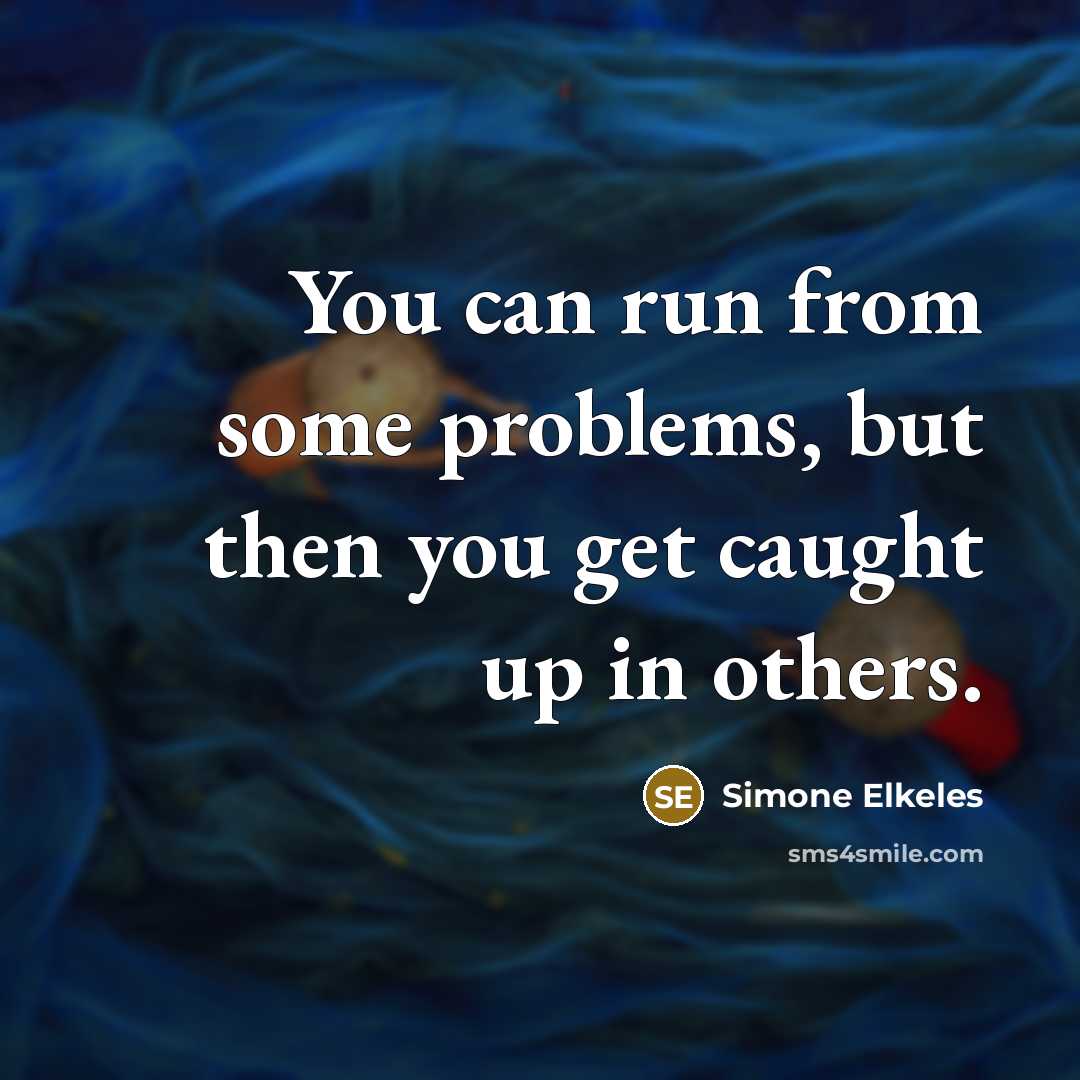 “You can run from some problems, but then you get caught up in others.” quote by Simone Elkeles
