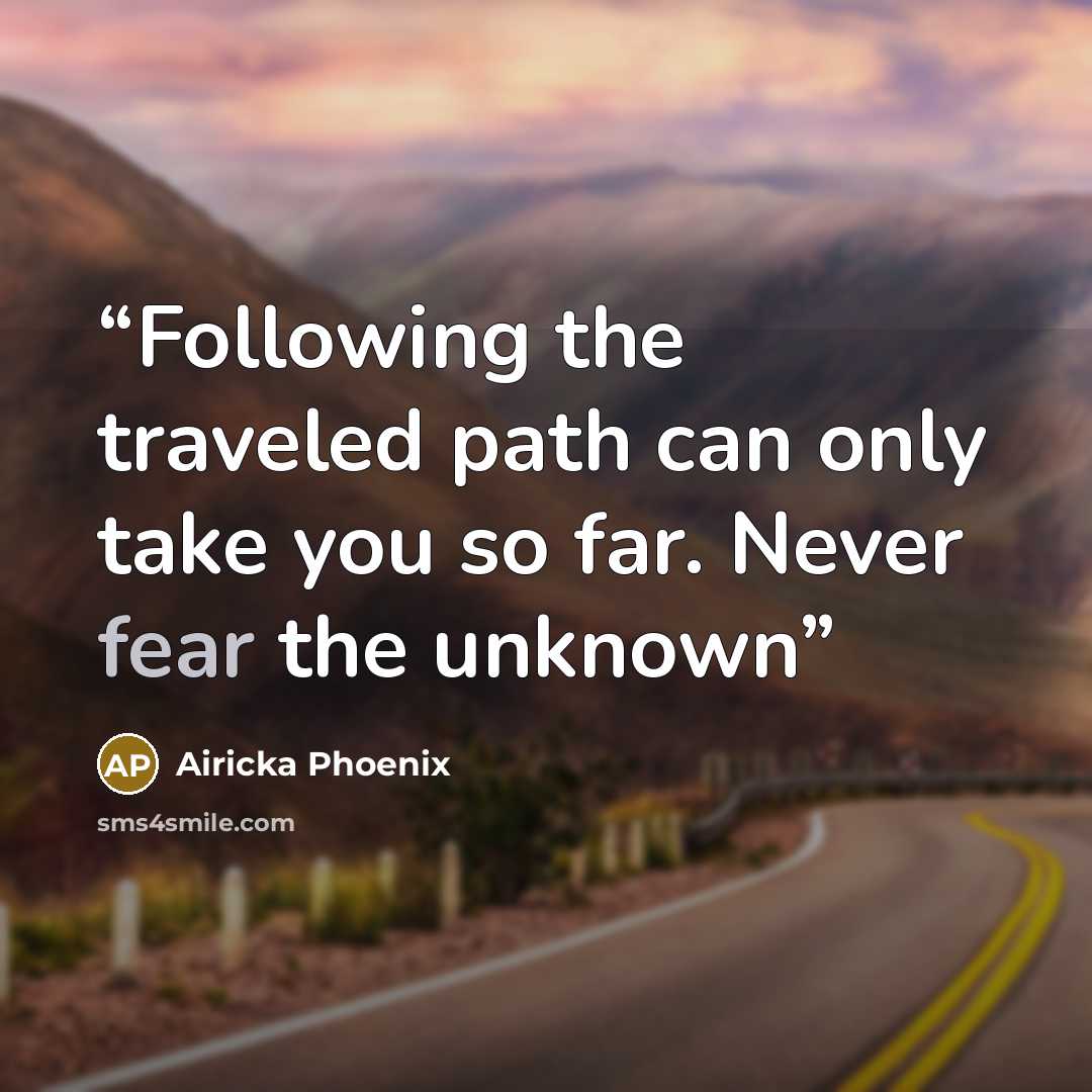 “Following the traveled path can only take you so far. Never fear the unknown” quote by Airicka Phoenix