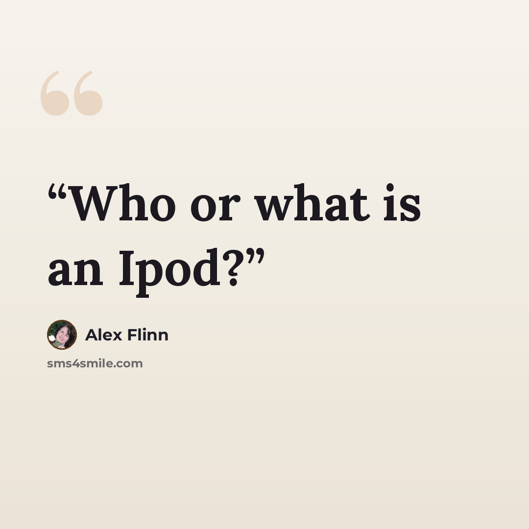 “Who or what is an Ipod?” quote by Alex Flinn