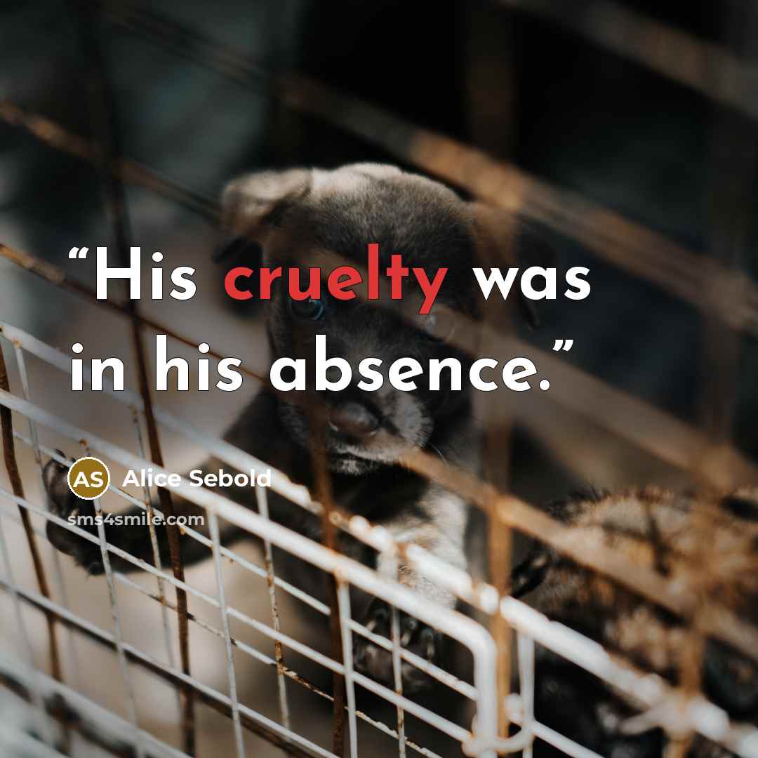 “His cruelty was in his absence.” quote by Alice Sebold