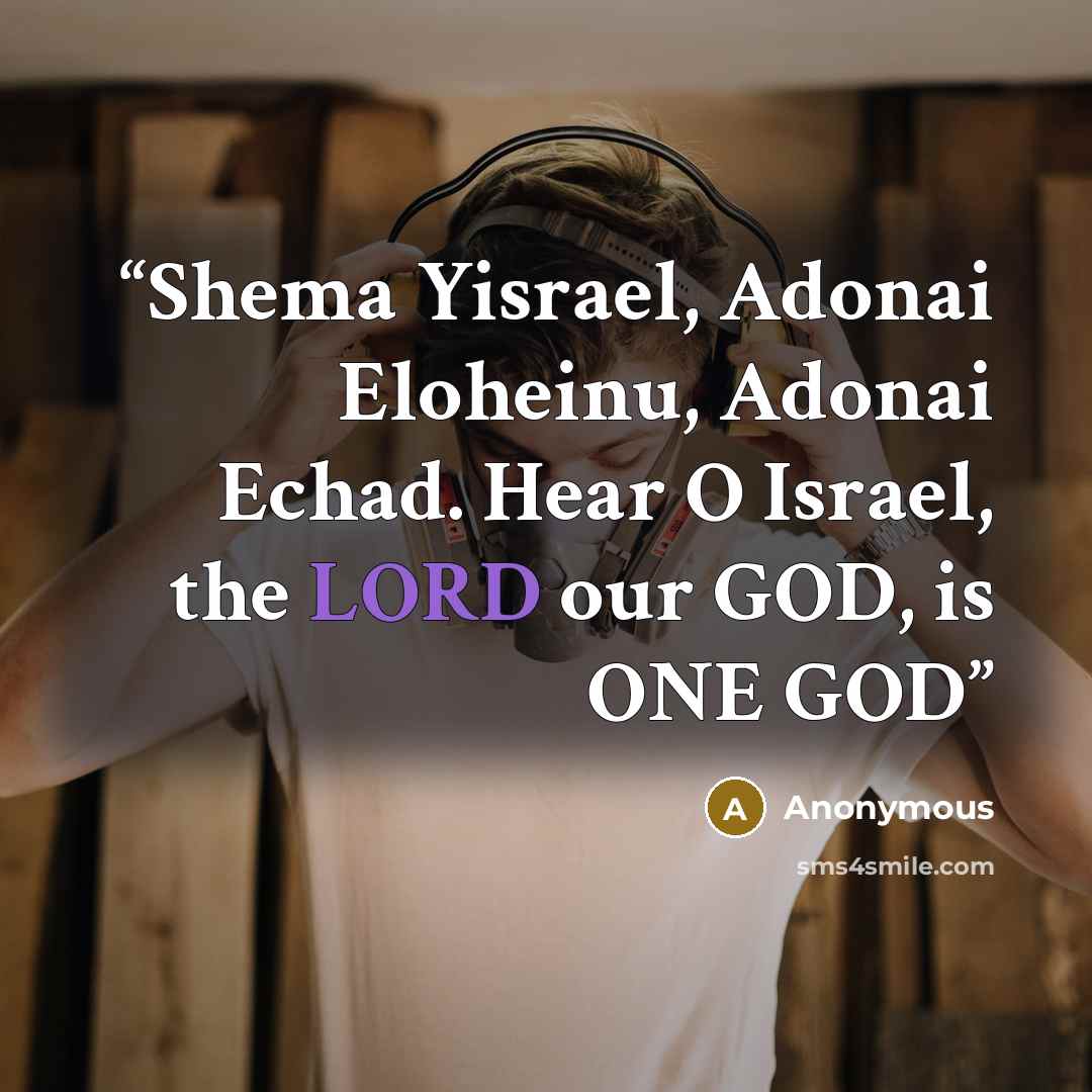 “Shema Yisrael, Adonai Eloheinu, Adonai Echad. Hear O Israel, the LORD our GOD, is ONE GOD” quote by Anonymous
