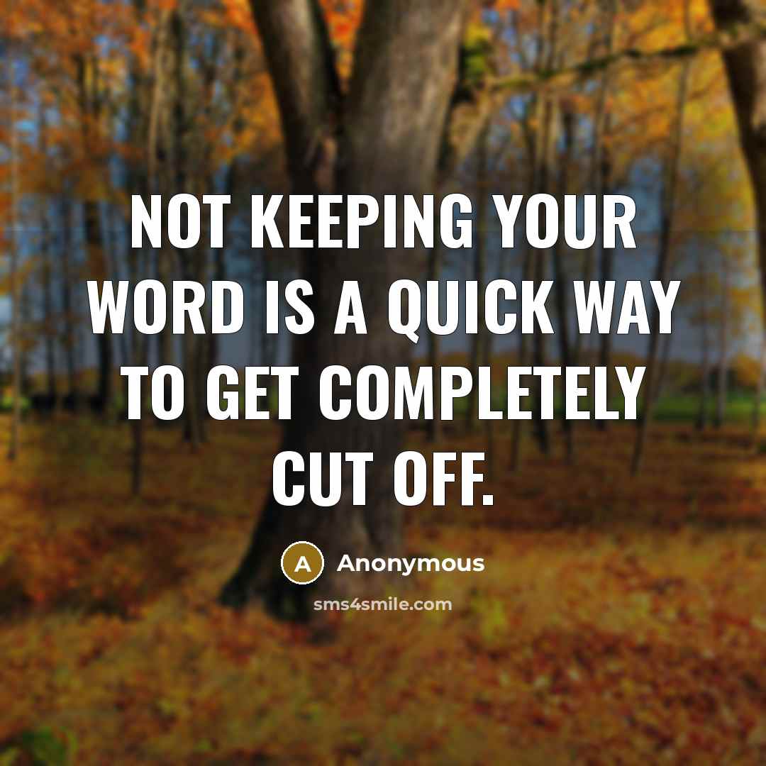 “Not keeping your word is a quick way to get completely cut off.” quote by Anonymous