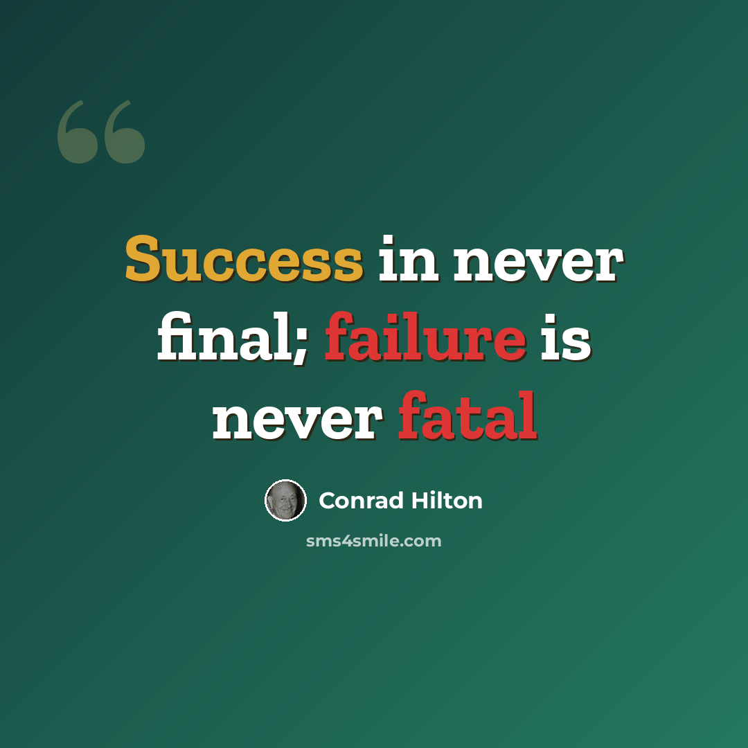 “Success in never final; failure is never fatal” quote by Conrad Hilton