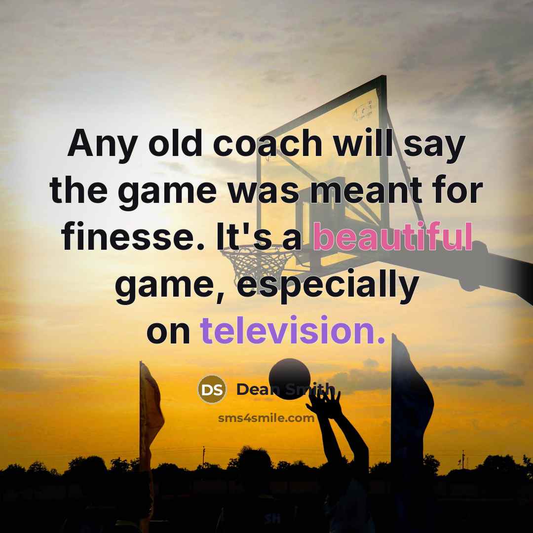 “Any old coach will say the game was meant for finesse. It's a beautiful game, especially on television.” quote by Dean Smith