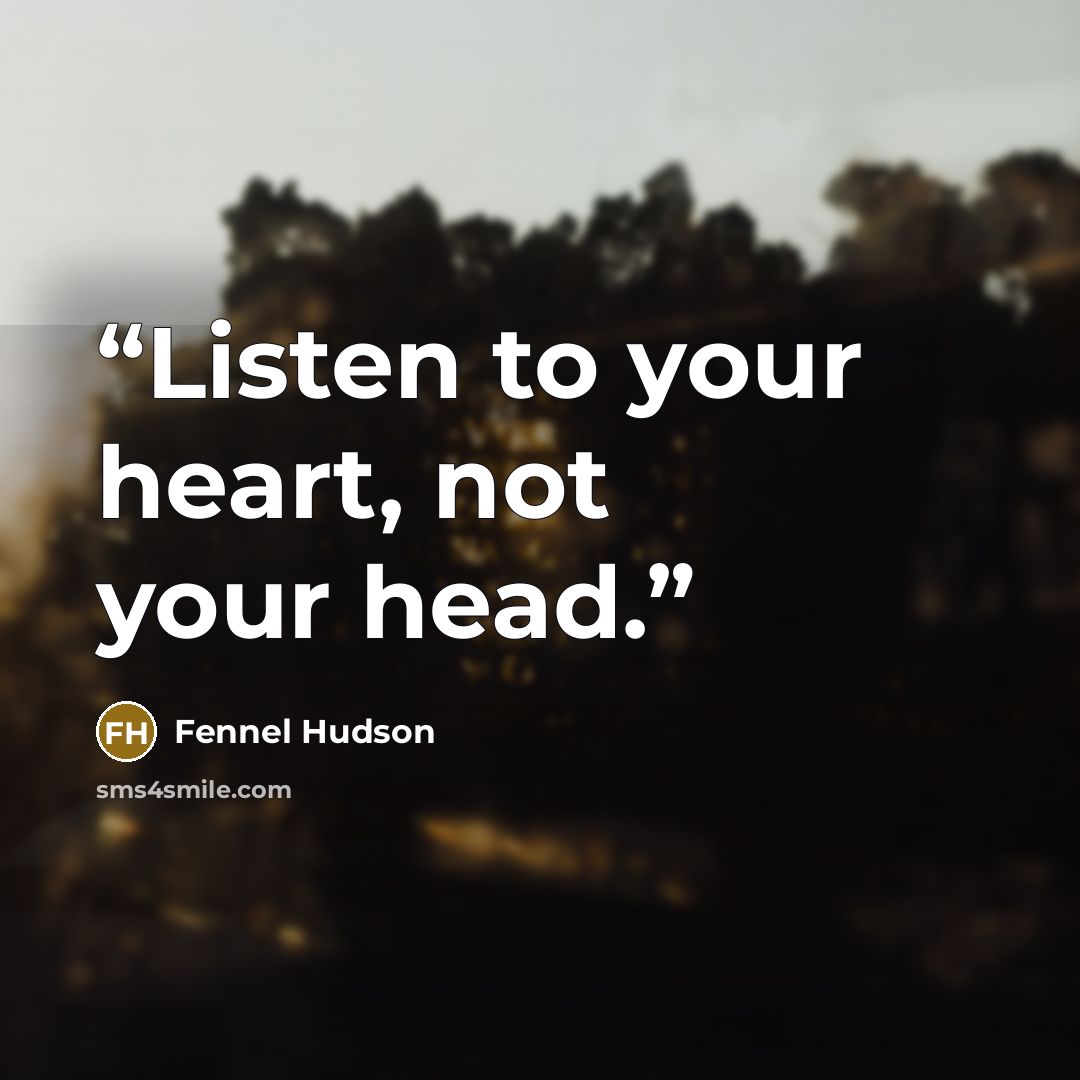 “Listen to your heart, not your head.” quote by Fennel Hudson