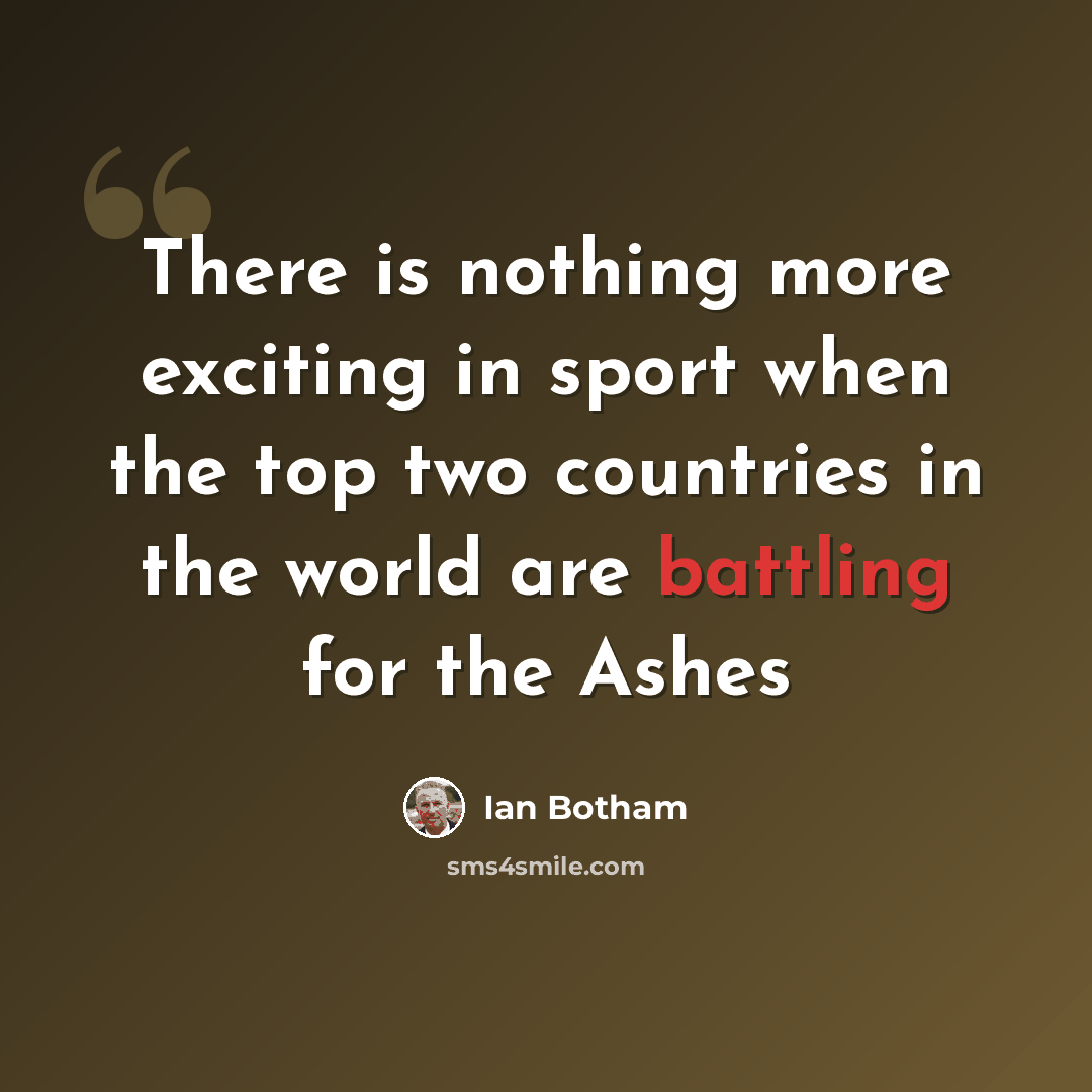 “There is nothing more exciting in sport when the top two countries in the world are battling for the Ashes” quote by Ian Botham