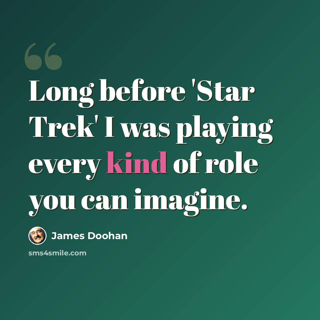 “Long before 'Star Trek' I was playing every kind of role you can imagine.” quote by James Doohan