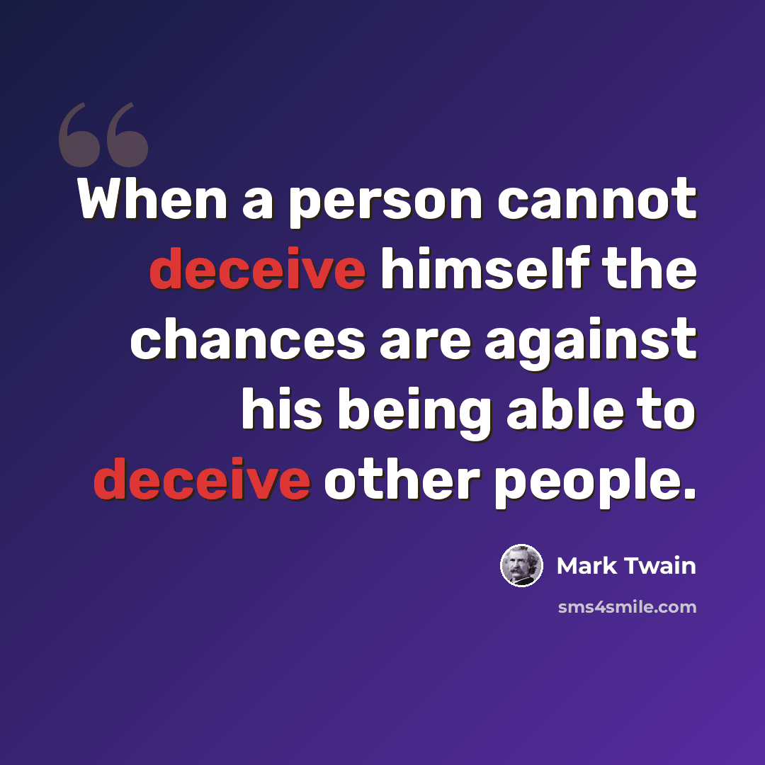“When a person cannot deceive himself the chances are against his being able to deceive other people.” quote by Mark Twain
