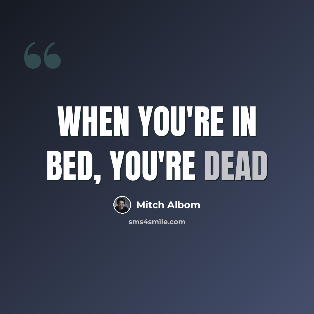 “When you're in bed, you're dead” quote by Mitch Albom