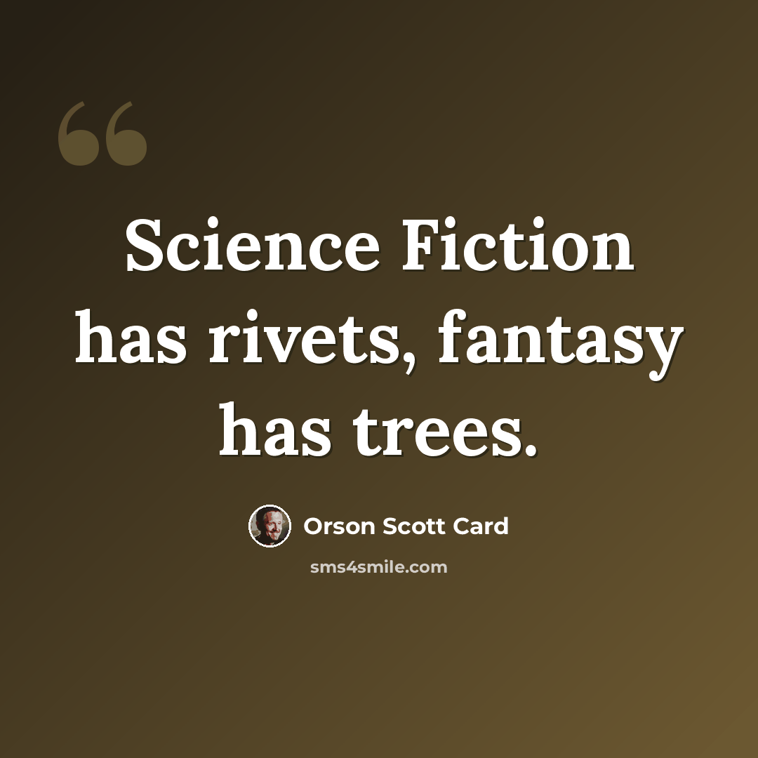 “Science Fiction has rivets, fantasy has trees.” quote by Orson Scott Card