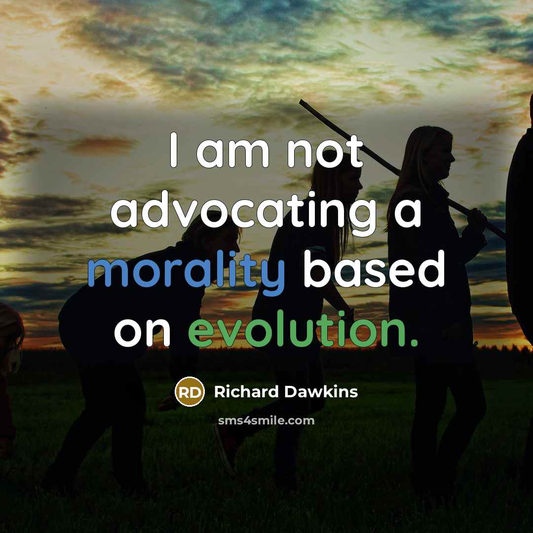 “I am not advocating a morality based on evolution.” quote by Richard Dawkins