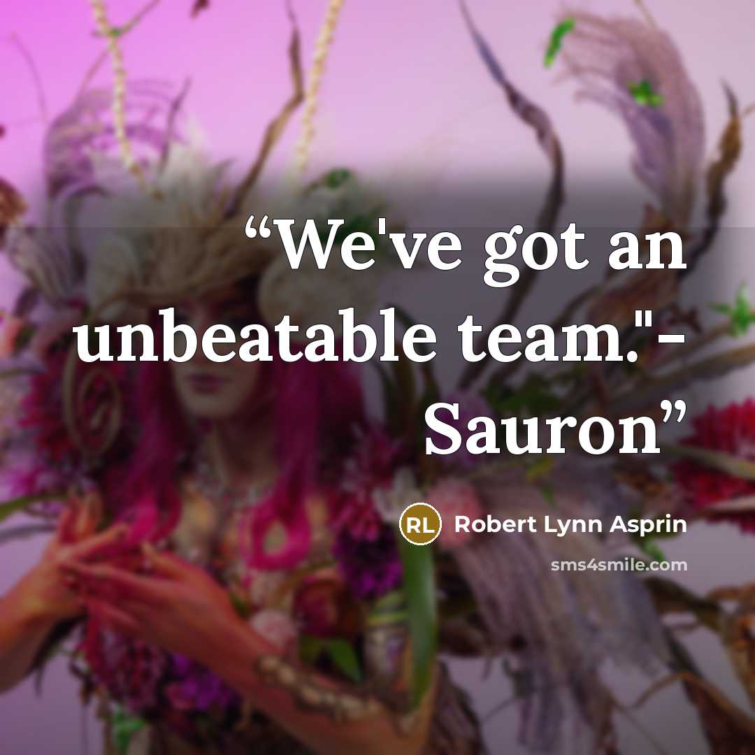 “We've got an unbeatable team."- Sauron” quote by Robert Lynn Asprin