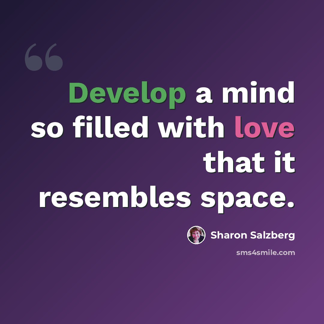 “Develop a mind so filled with love that it resembles space.” quote by Sharon Salzberg