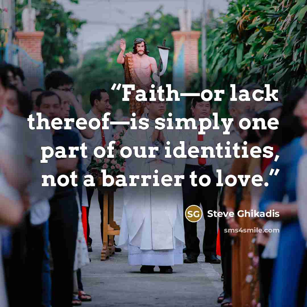 “Faith—or lack thereof—is simply one part of our identities, not a barrier to love.” quote by Steve Ghikadis