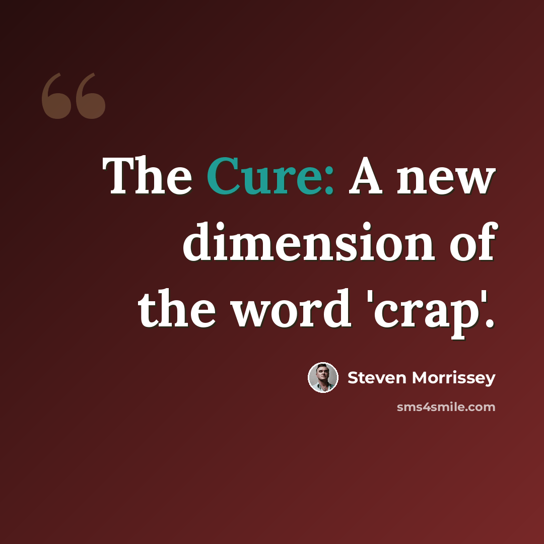 “The Cure: A new dimension of the word 'crap'.” quote by Steven Morrissey