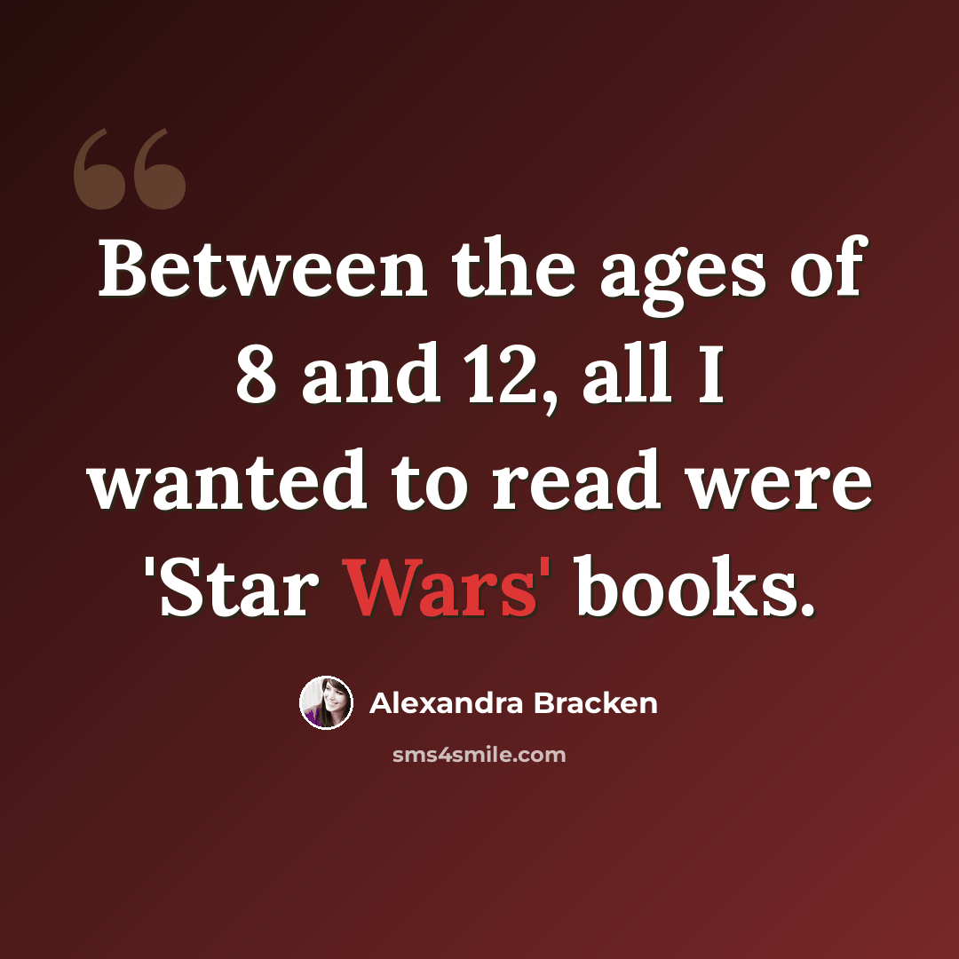 “Between the ages of 8 and 12, all I wanted to read were 'Star Wars' books.” quote by Alexandra Bracken