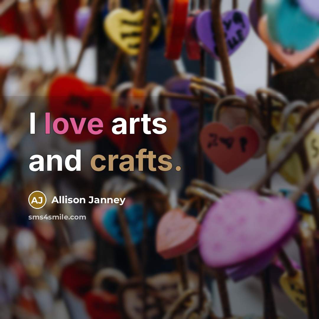 “I love arts and crafts.” quote by Allison Janney