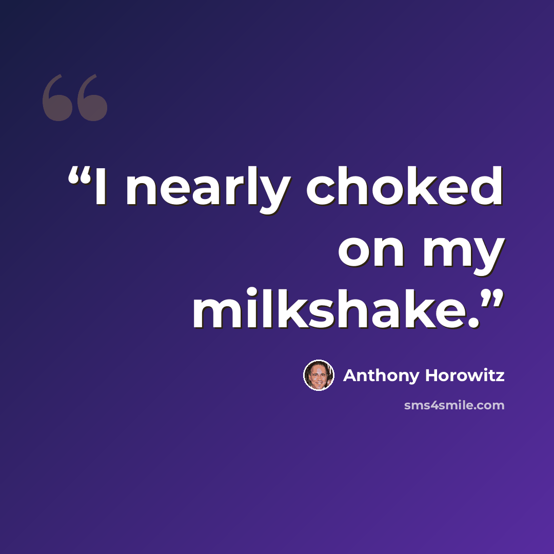 “I nearly choked on my milkshake.” quote by Anthony Horowitz
