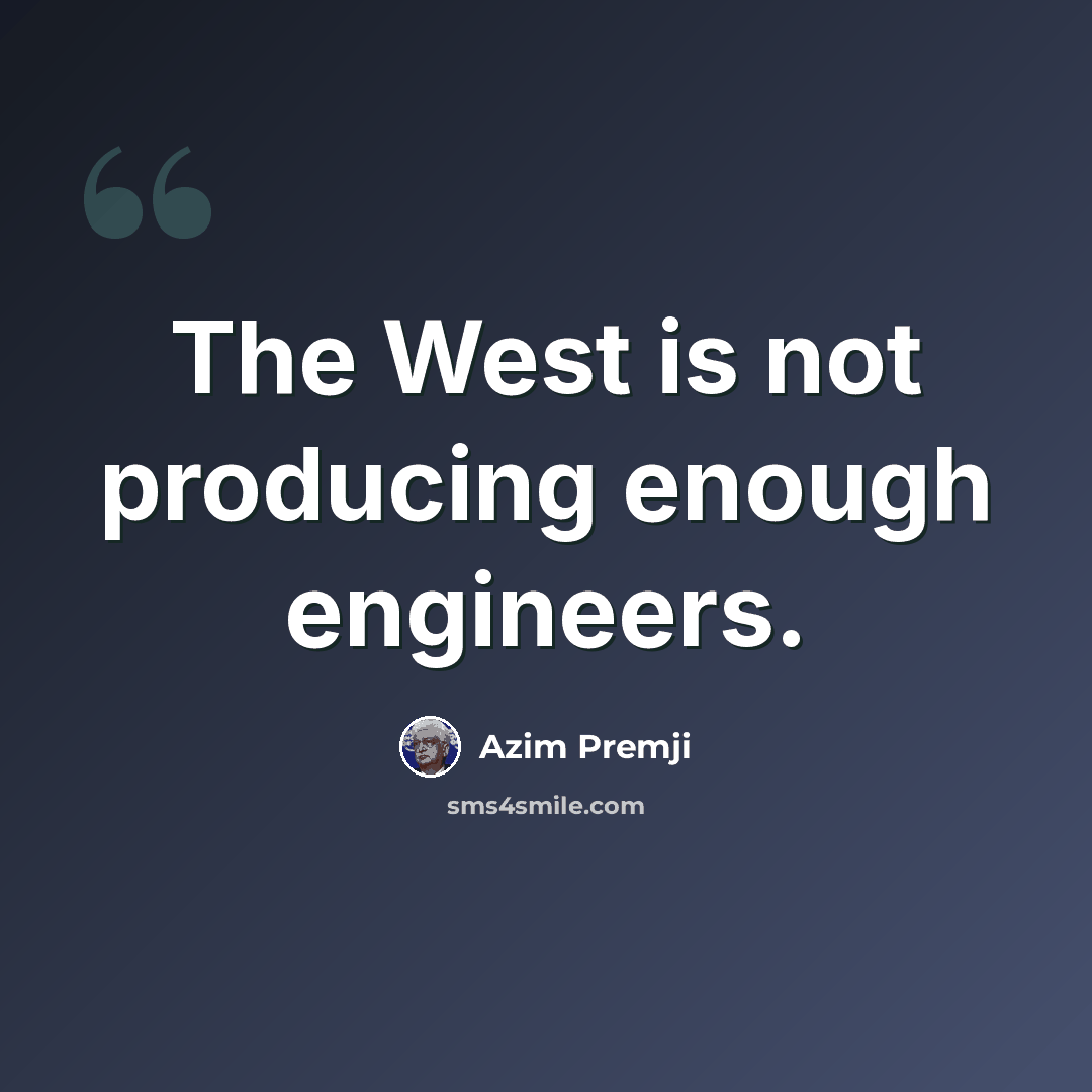 “The West is not producing enough engineers.” quote by Azim Premji